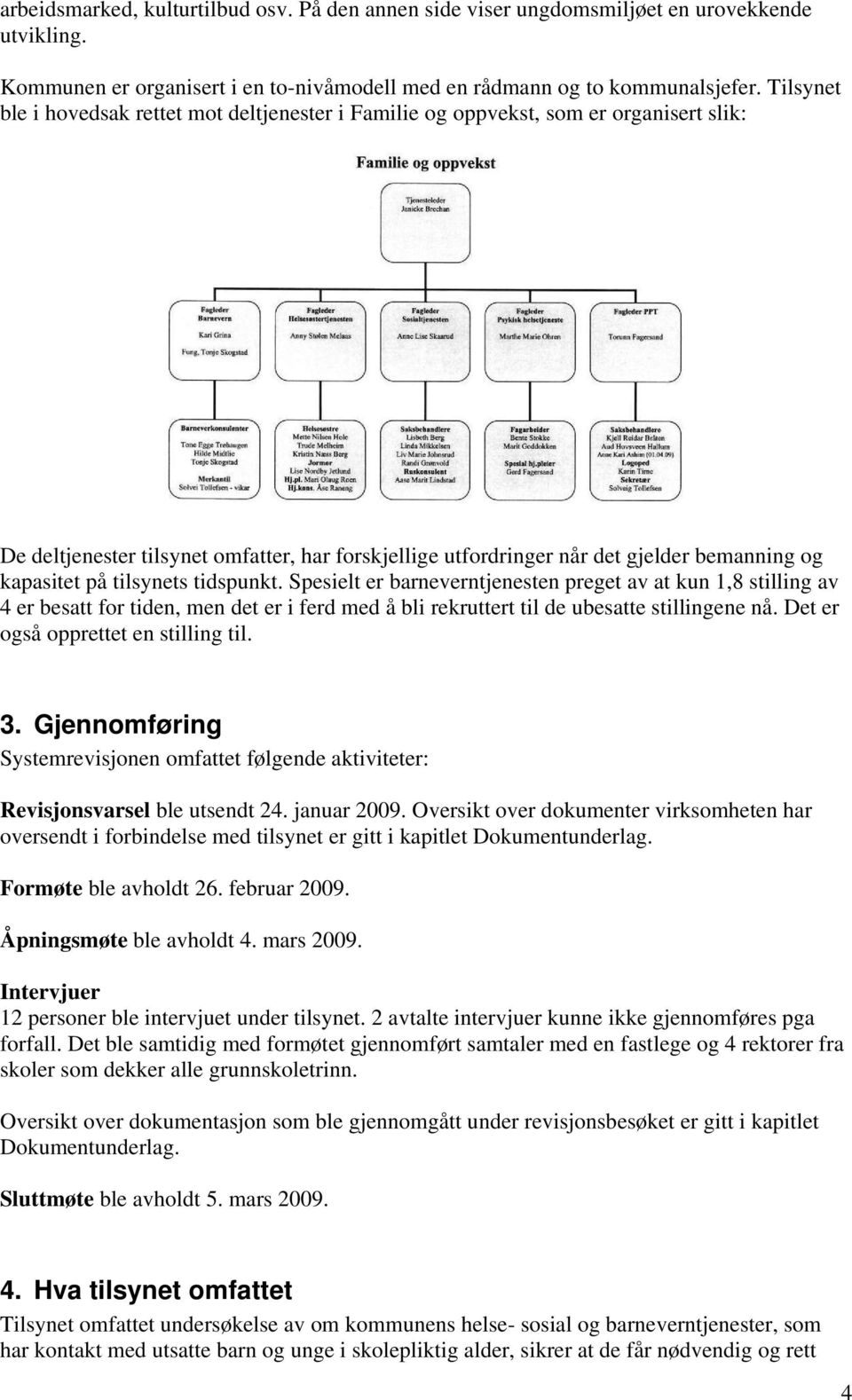 på tilsynets tidspunkt. Spesielt er barneverntjenesten preget av at kun 1,8 stilling av 4 er besatt for tiden, men det er i ferd med å bli rekruttert til de ubesatte stillingene nå.