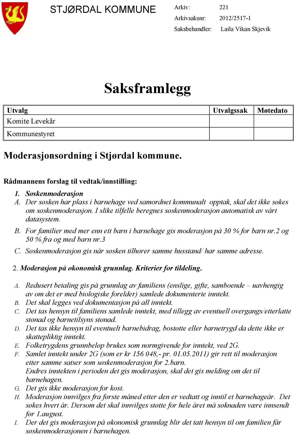 I slike tilfelle beregnes søskenmoderasjon automatisk av vårt datasystem. B. For familier med mer enn ett barn i barnehage gis moderasjon på 30 % for barn nr.2 og 50 % fra og med barn nr.3 C.