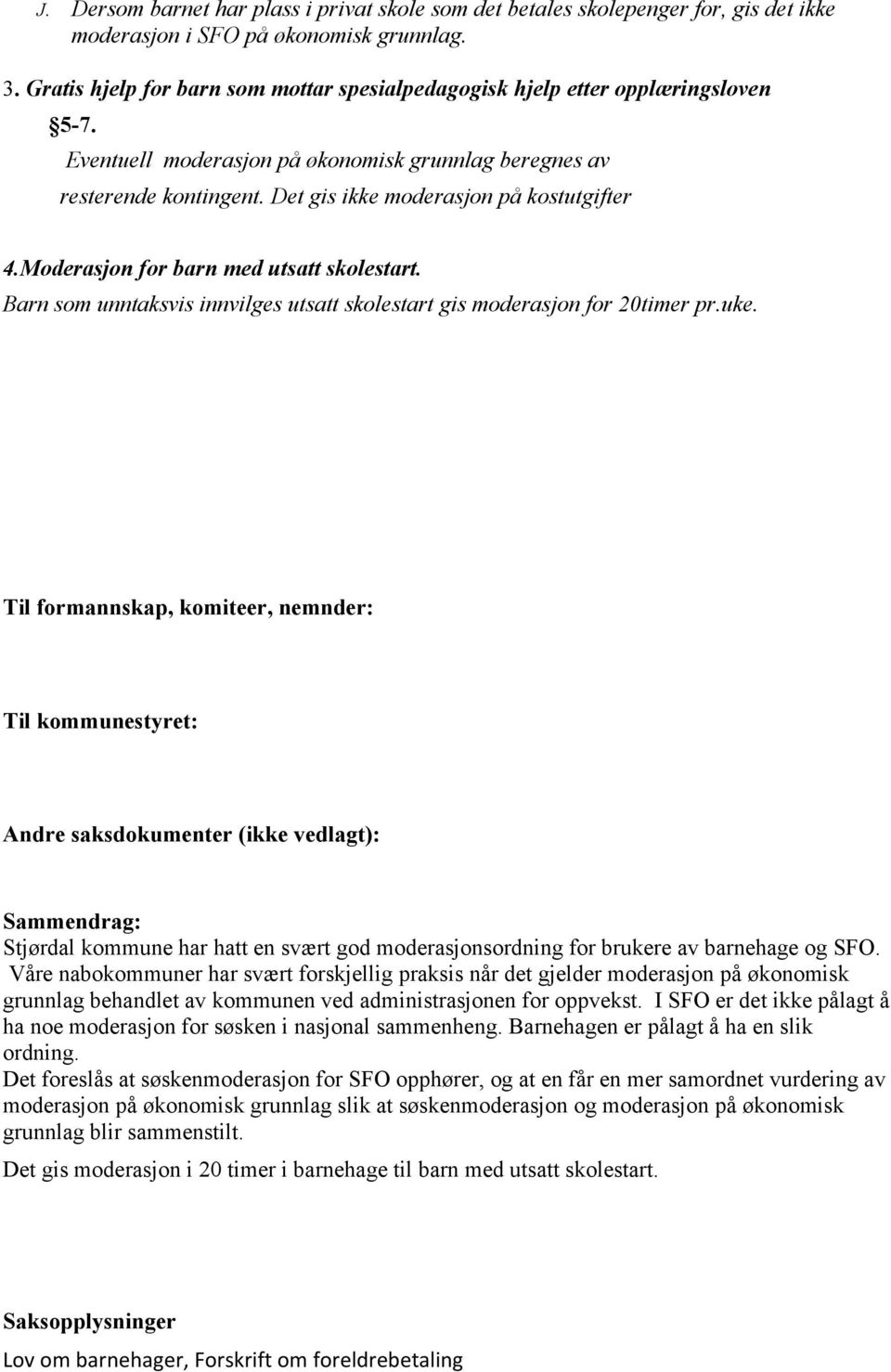 Det gis ikke moderasjon på kostutgifter 4.Moderasjon for barn med utsatt skolestart. Barn som unntaksvis innvilges utsatt skolestart gis moderasjon for 20timer pr.uke.