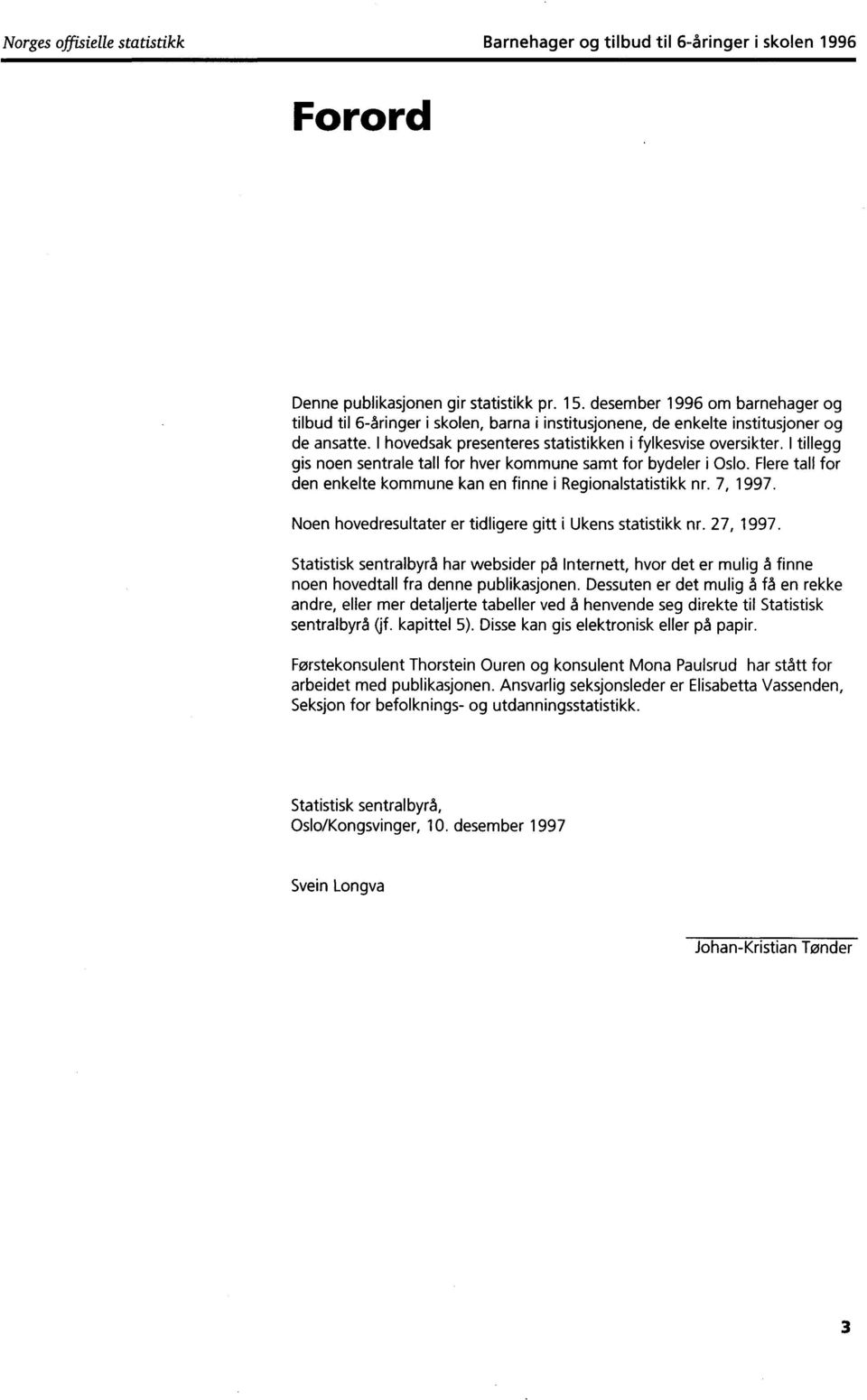 I tillegg gis noen sentrale tall for hver kommune samt for bydeler i Oslo. Flere tall for den enkelte kommune kan en finne i Regionalstatistikk nr. 7, 1997.