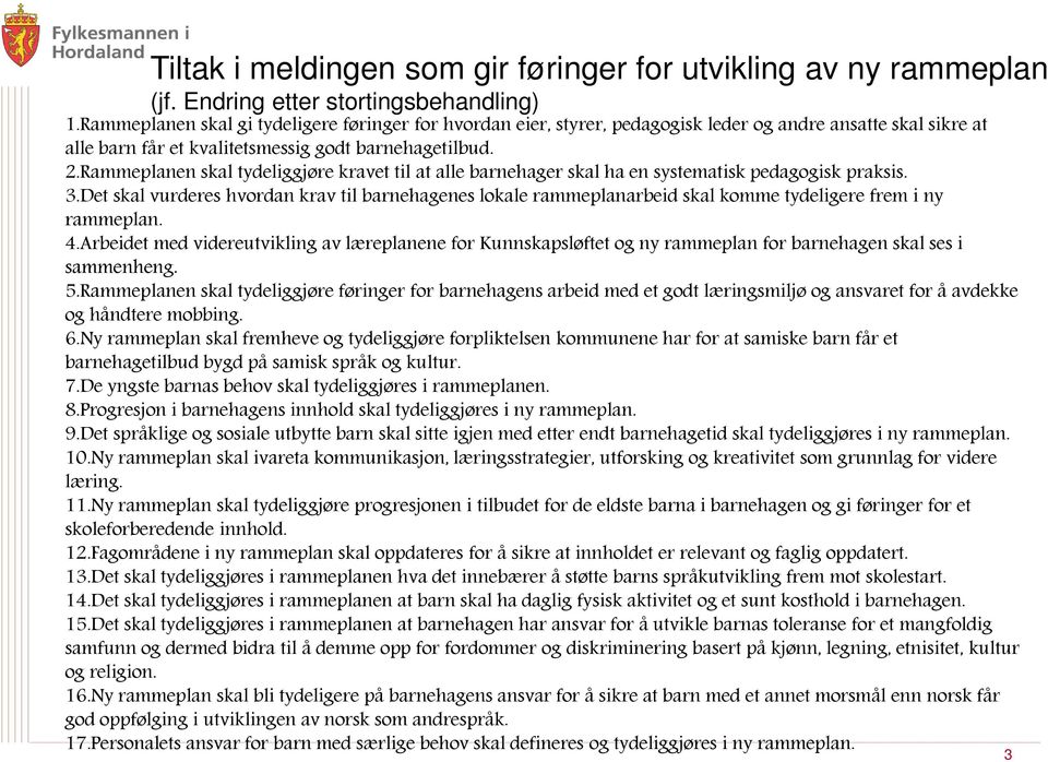 Rammeplanen skal tydeliggjøre kravet til at alle barnehager skal ha en systematisk pedagogisk praksis. 3.