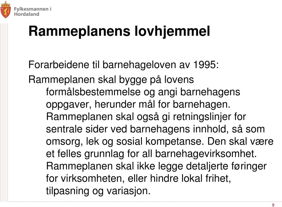 Rammeplanen skal også gi retningslinjer for sentrale sider ved barnehagens innhold, så som omsorg, lek og sosial