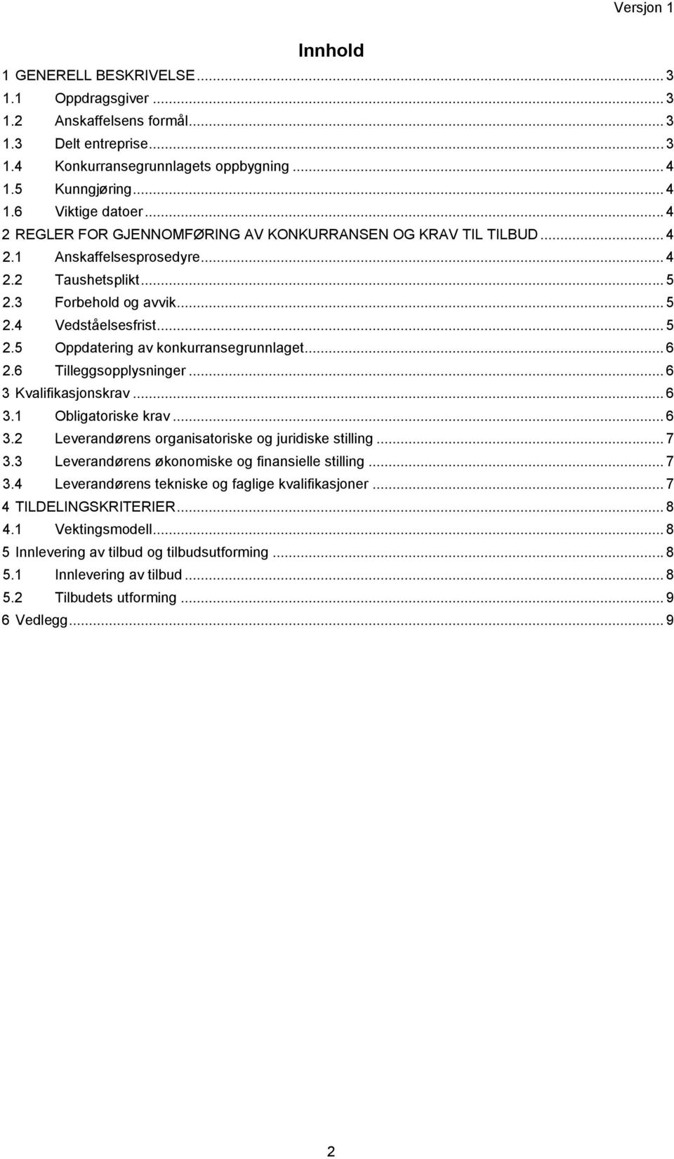 .. 6 2.6 Tilleggsopplysninger... 6 3 Kvalifikasjonskrav... 6 3.1 Obligatoriske krav... 6 3.2 Leverandørens organisatoriske og juridiske stilling... 7 3.