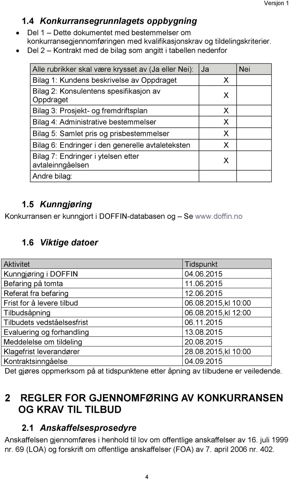 spesifikasjon av Oppdraget Bilag 3: Prosjekt- og fremdriftsplan Bilag 4: Administrative bestemmelser Bilag 5: Samlet pris og prisbestemmelser Bilag 6: Endringer i den generelle avtaleteksten Bilag 7: