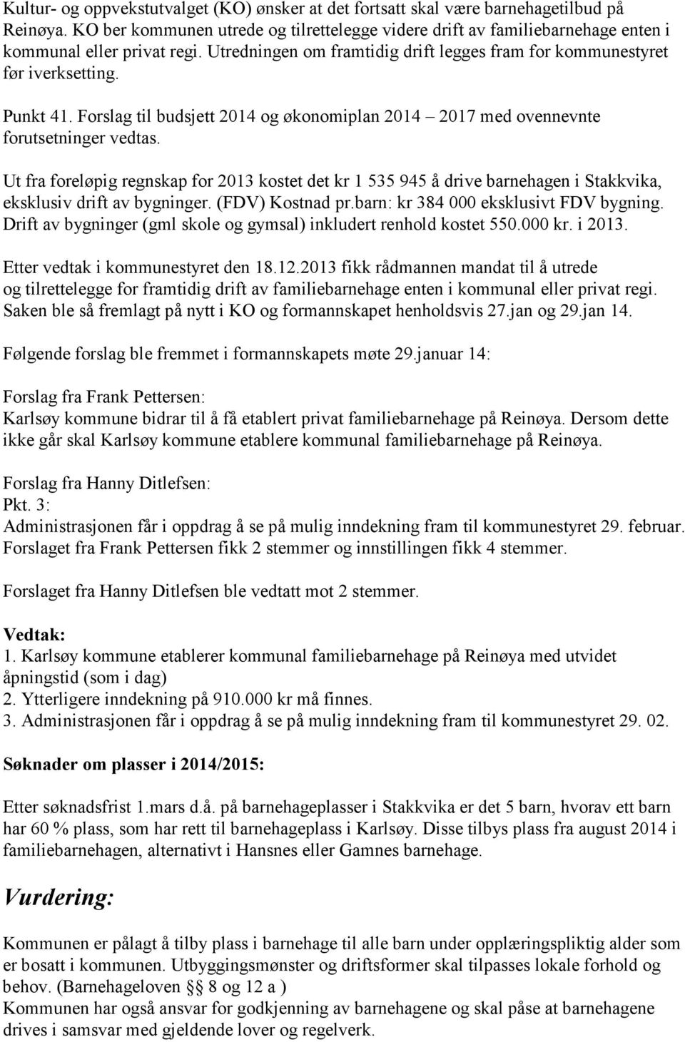 Forslag til budsjett 2014 og økonomiplan 2014 2017 med ovennevnte forutsetninger vedtas.