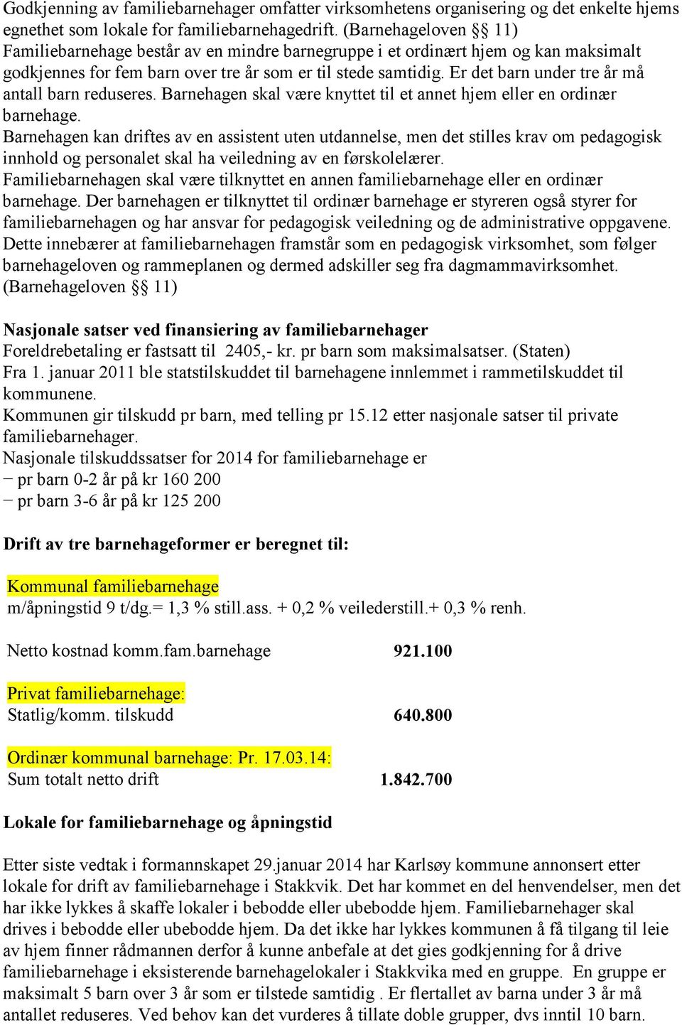 Er det barn under tre år må antall barn reduseres. Barnehagen skal være knyttet til et annet hjem eller en ordinær barnehage.