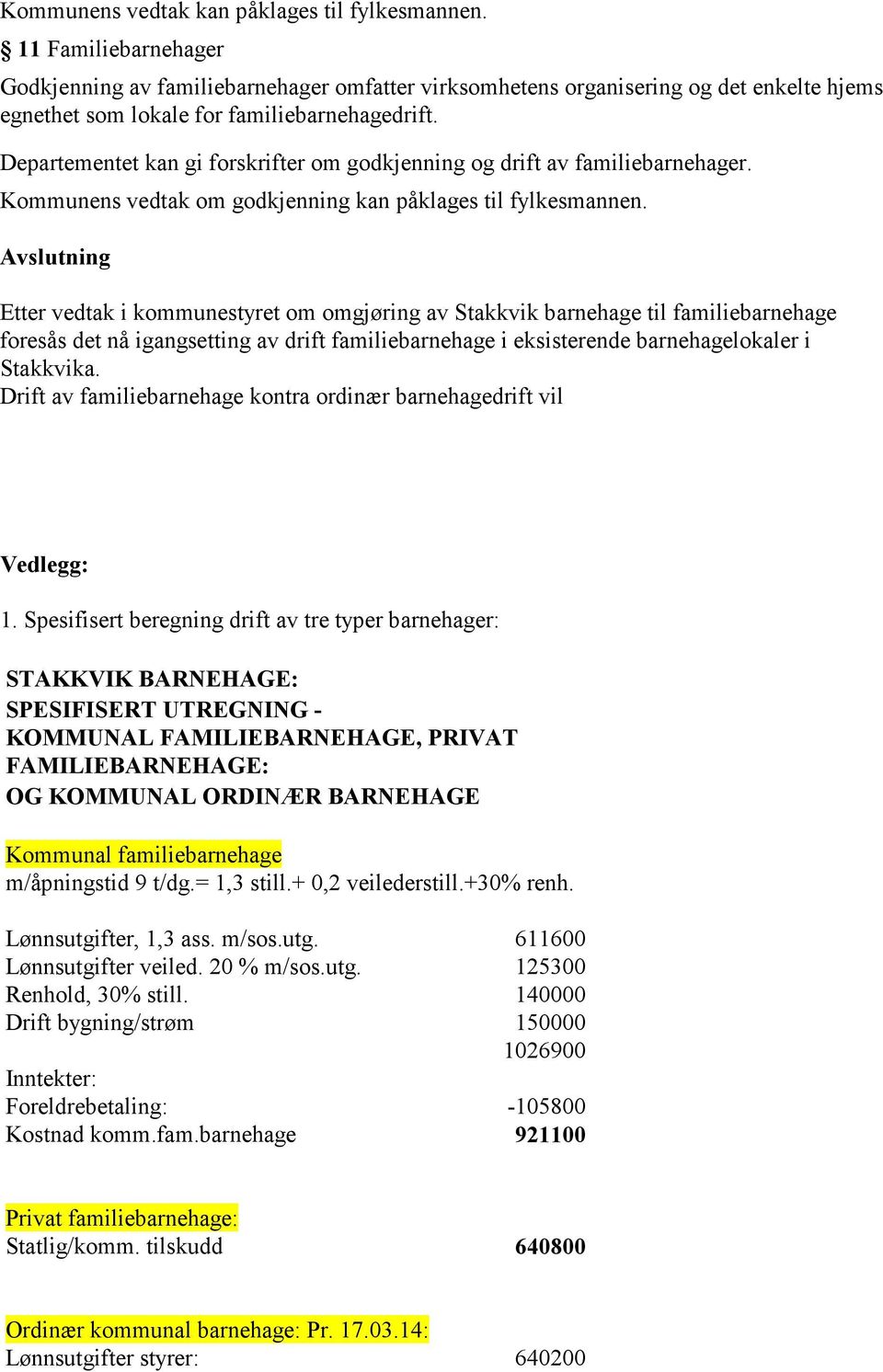 Departementet kan gi forskrifter om godkjenning og drift av familiebarnehager. Kommunens vedtak om godkjenning kan påklages til fylkesmannen.