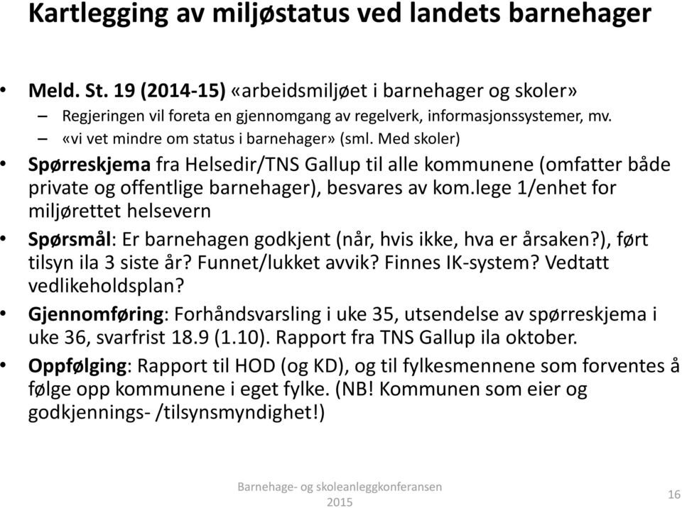 lege 1/enhet for miljørettet helsevern Spørsmål: Er barnehagen godkjent (når, hvis ikke, hva er årsaken?), ført tilsyn ila 3 siste år? Funnet/lukket avvik? Finnes IK-system? Vedtatt vedlikeholdsplan?