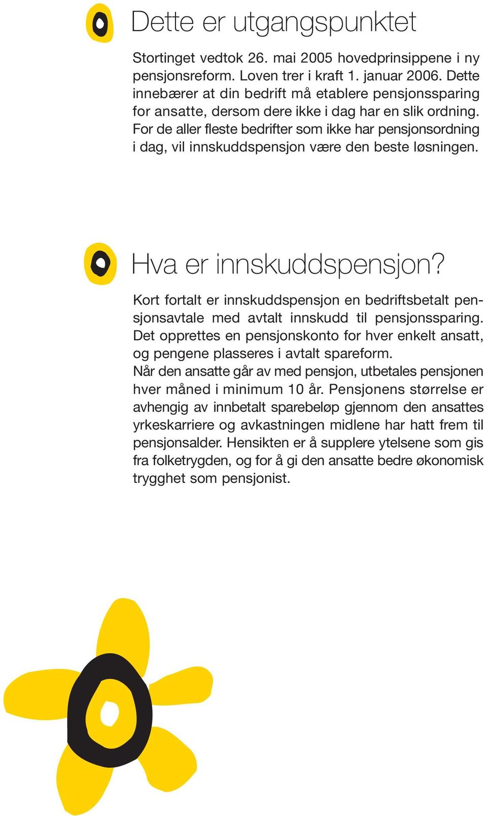 For de aller fleste bedrifter som ikke har pensjonsordning i dag, vil innskuddspensjon være den beste løsningen. Hva er innskuddspensjon?