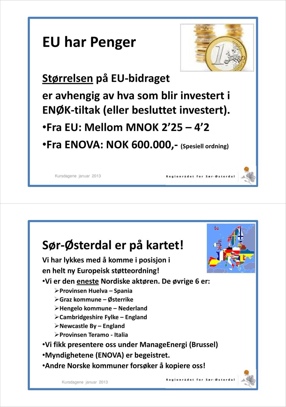 Vi har lykkes med å komme i posisjon i en helt ny Europeisk støtteordning! Vi er den eneste Nordiske aktøren.