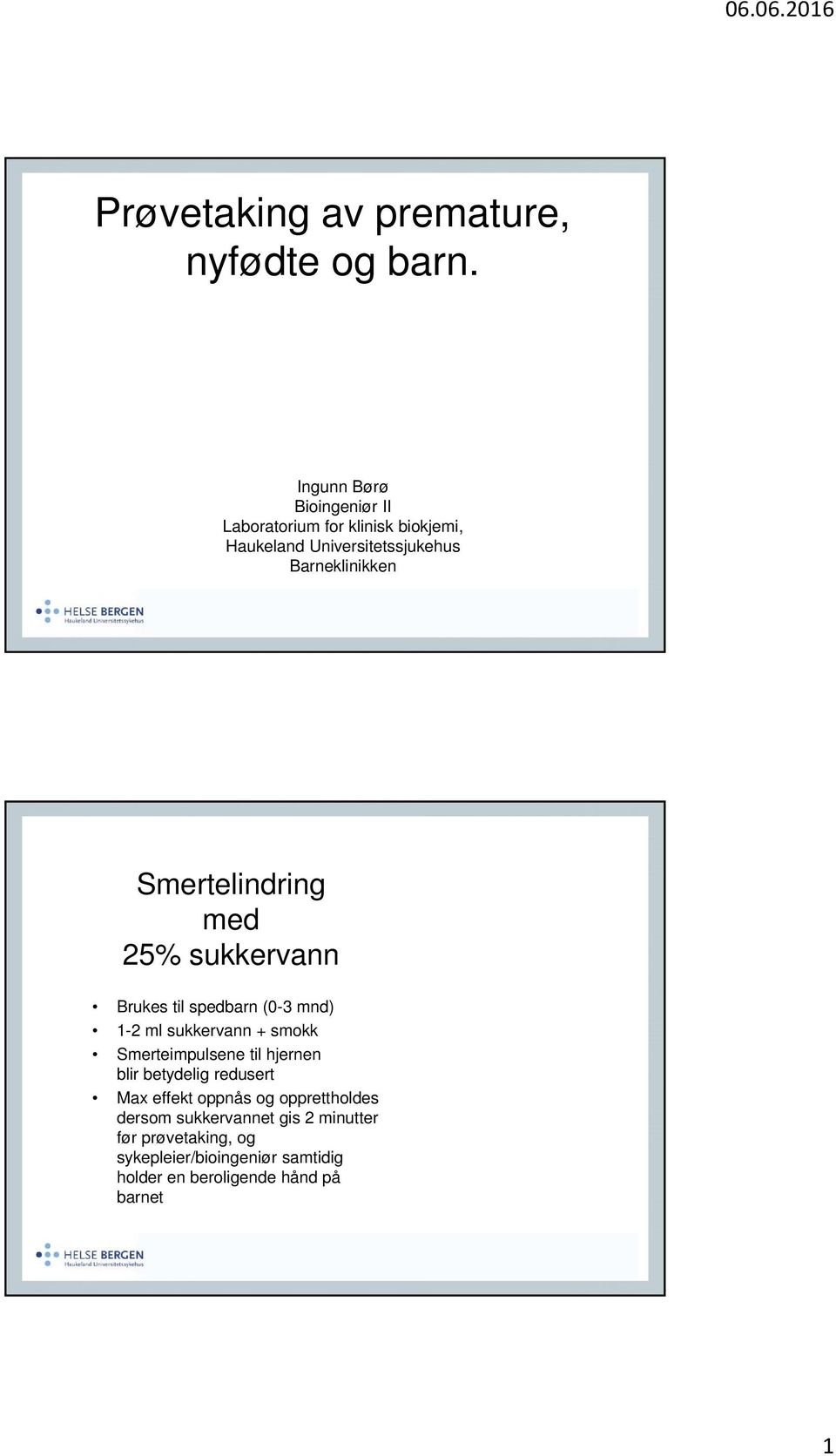 Smertelindring med 25% sukkervann Brukes til spedbarn (0-3 mnd) 1-2 ml sukkervann + smokk Smerteimpulsene til