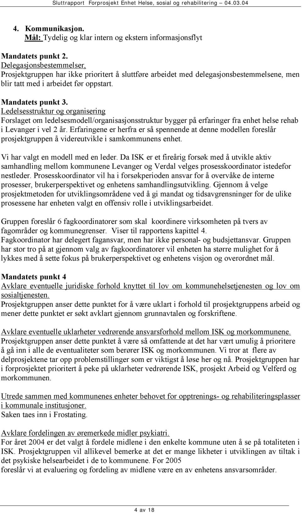 Ledelsesstruktur og organisering Forslaget om ledelsesmodell/organisasjonsstruktur bygger på erfaringer fra enhet helse rehab i Levanger i vel 2 år.