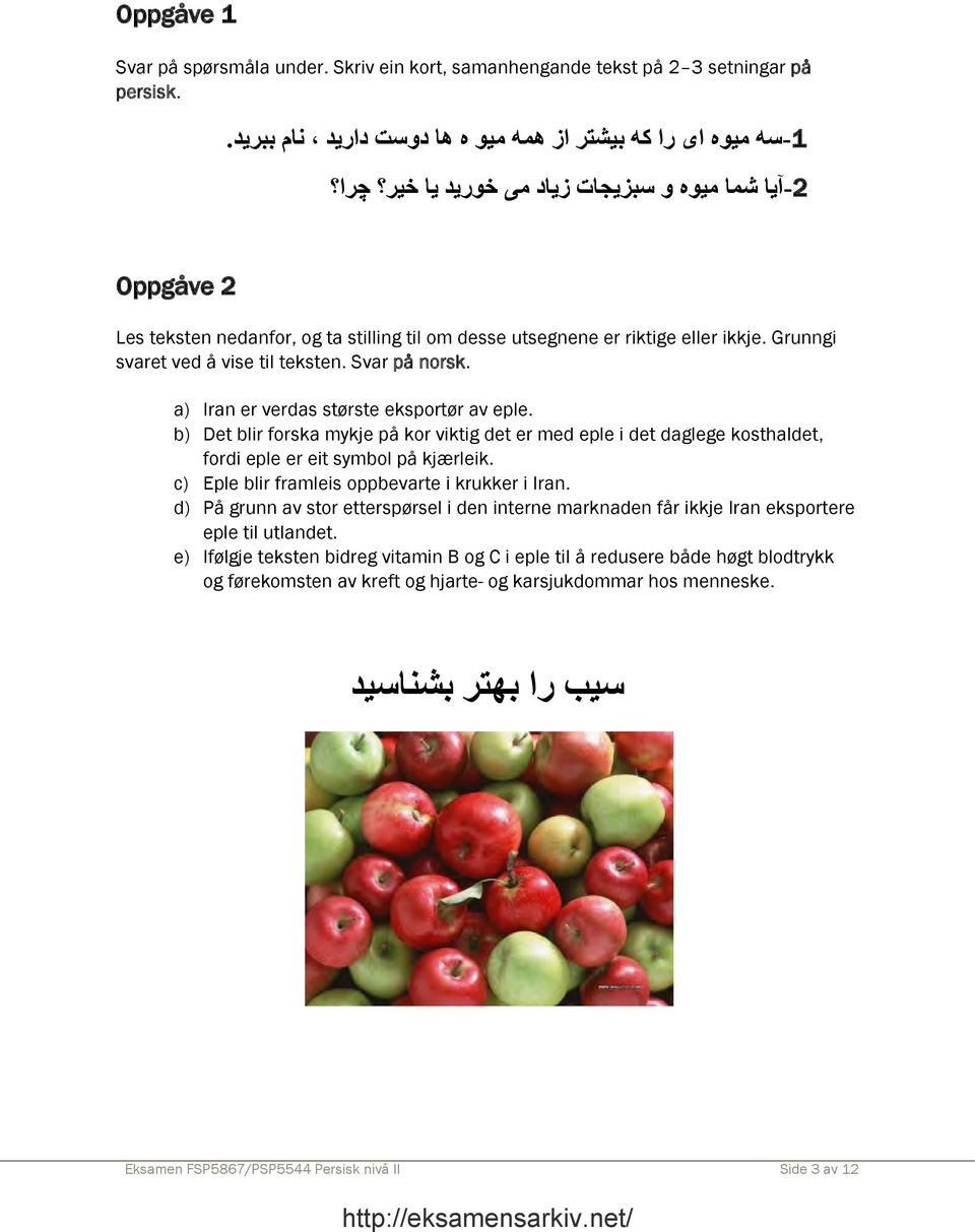 a) Iran er verdas strste eksportr av eple. b) Det blir forska mykje p kor viktig det er med eple i det daglege kosthaldet, fordi eple er eit symbol p kjrleik.