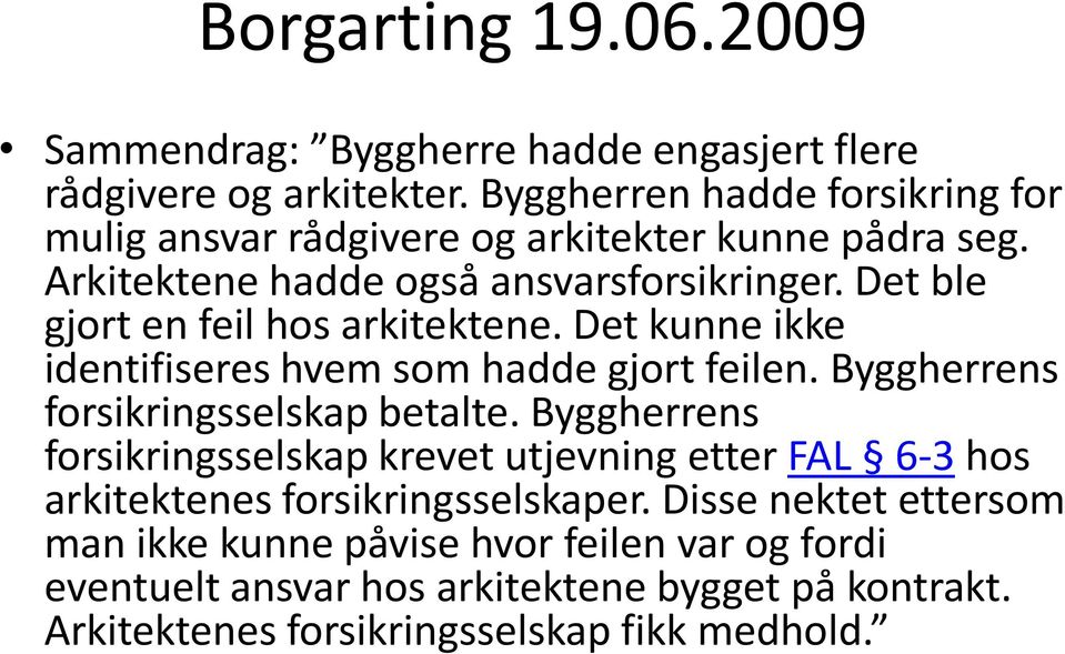 Det ble gjort en feil hos arkitektene. Det kunne ikke identifiseres hvem som hadde gjort feilen. Byggherrens forsikringsselskap betalte.