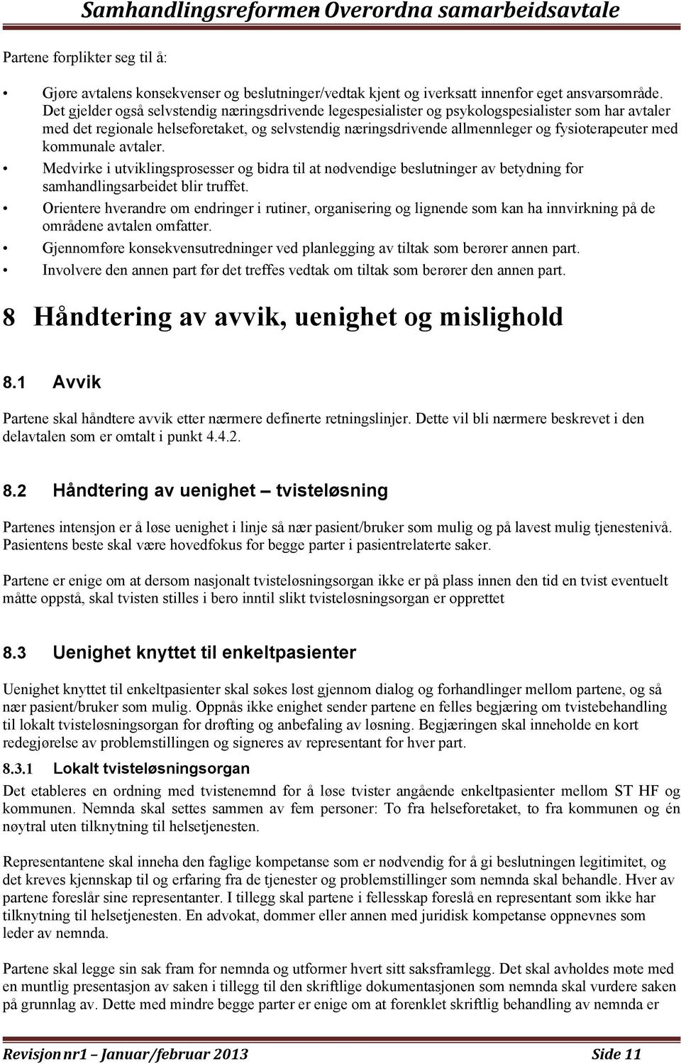 med kommunale avtaler. Medvirke i utviklingsprosesser og bidra til at nødvendige beslutninger av betydning for samhandlingsarbeidet blir truffet.