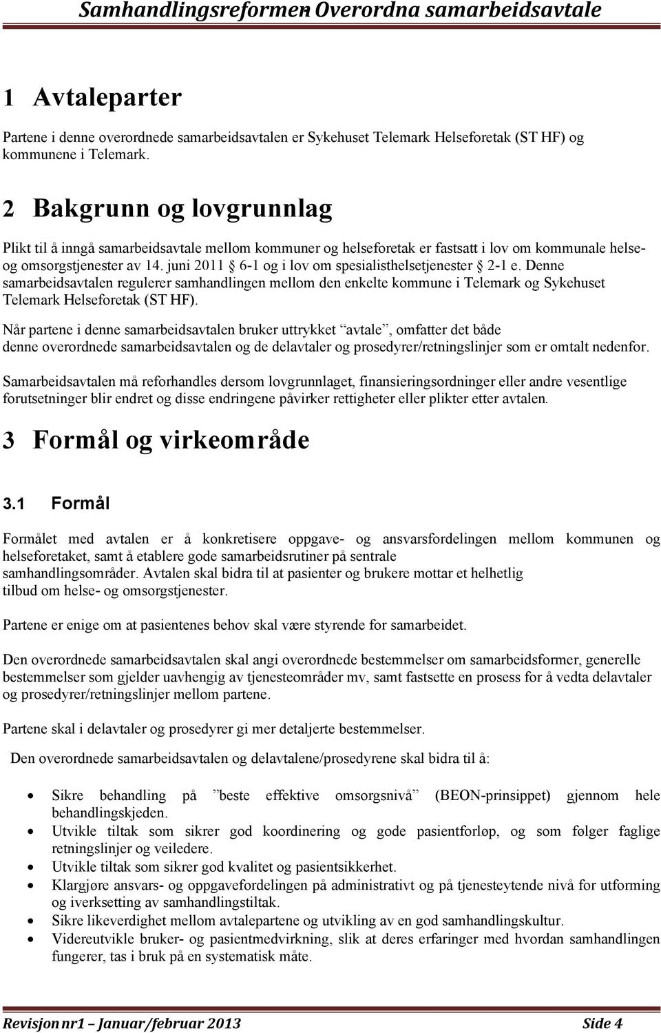 juni 2011 6-1 og i lov om spesialisthelsetjenester 2-1 e. Denne samarbeidsavtalen regulerer samhandlingen mellom den enkelte kommune i Telemark og Sykehuset Telemark Helseforetak (ST HF).