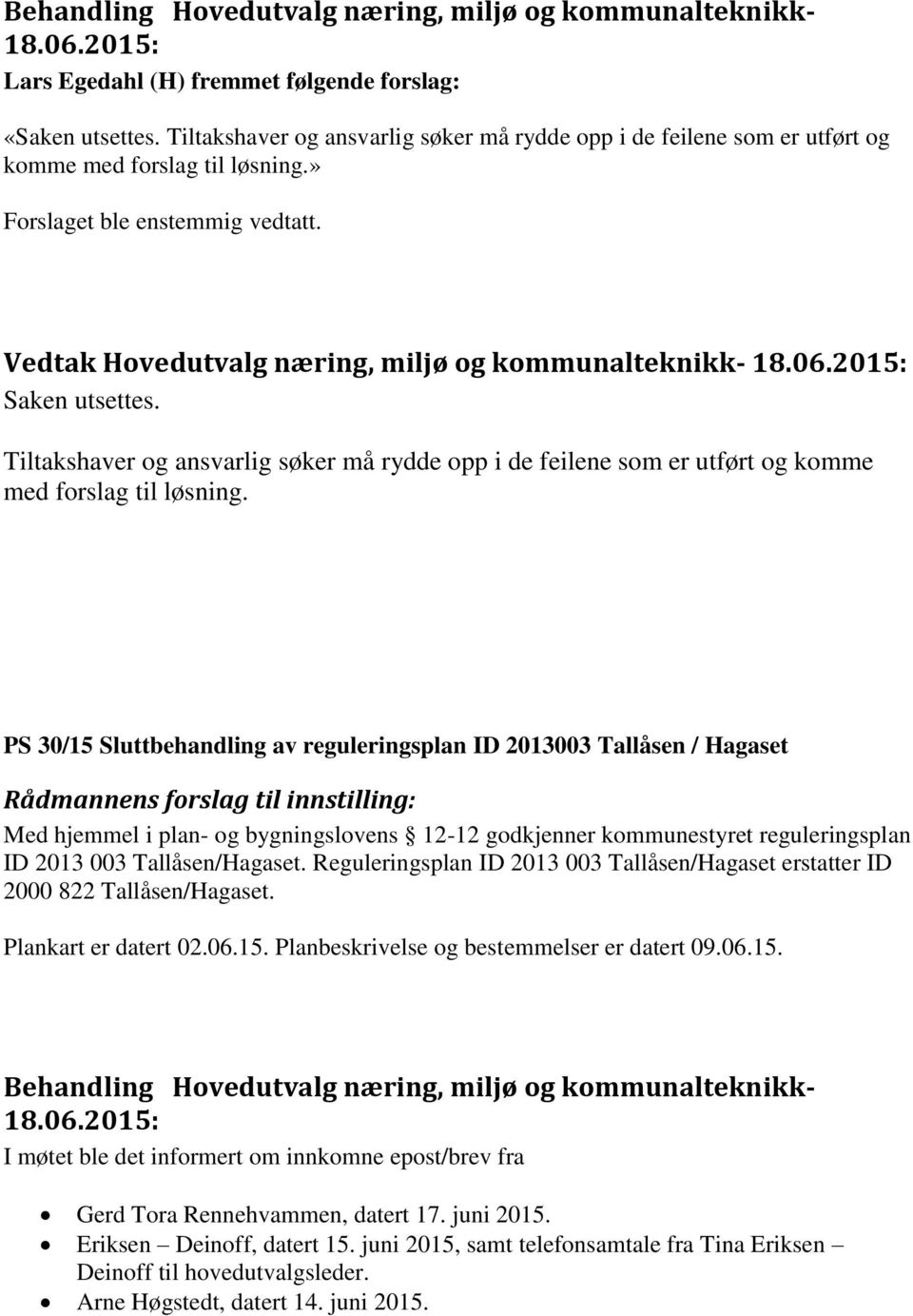 PS 30/15 Sluttbehandling av reguleringsplan ID 2013003 Tallåsen / Hagaset Rådmannens forslag til innstilling: Med hjemmel i plan- og bygningslovens 12-12 godkjenner kommunestyret reguleringsplan ID