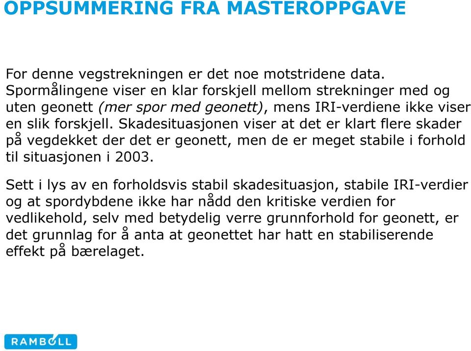 Skadesituasjonen viser at det er klart flere skader på vegdekket der det er geonett, men de er meget stabile i forhold til situasjonen i 2003.