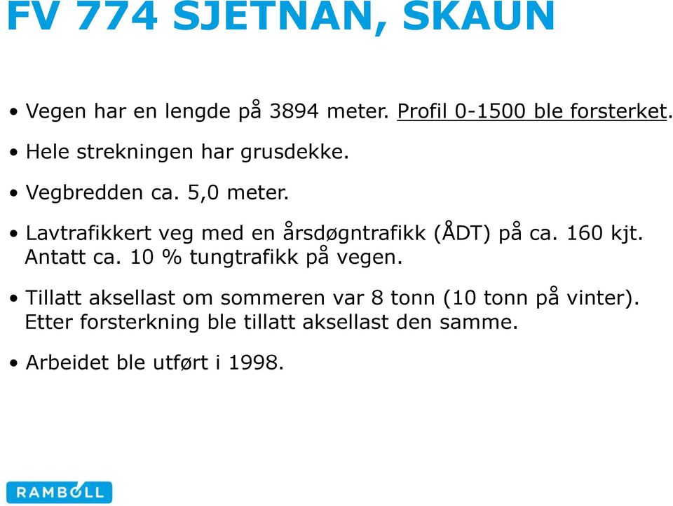 Lavtrafikkert veg med en årsdøgntrafikk (ÅDT) på ca. 160 kjt. Antatt ca.