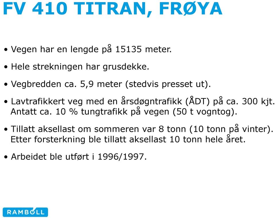 300 kjt. Antatt ca. 10 % tungtrafikk på vegen (50 t vogntog).