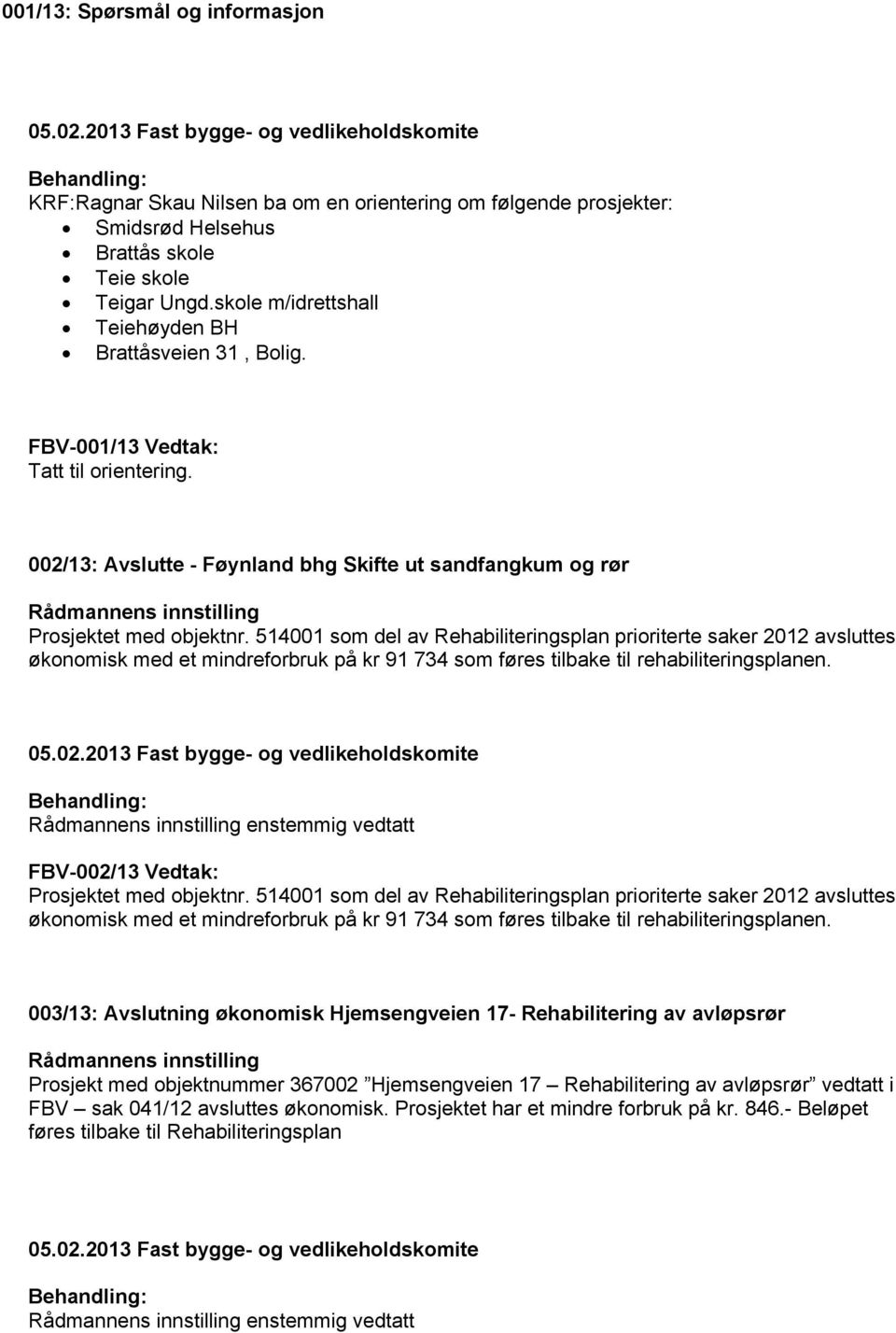 514001 som del av Rehabiliteringsplan prioriterte saker 2012 avsluttes økonomisk med et mindreforbruk på kr 91 734 som føres tilbake til rehabiliteringsplanen.