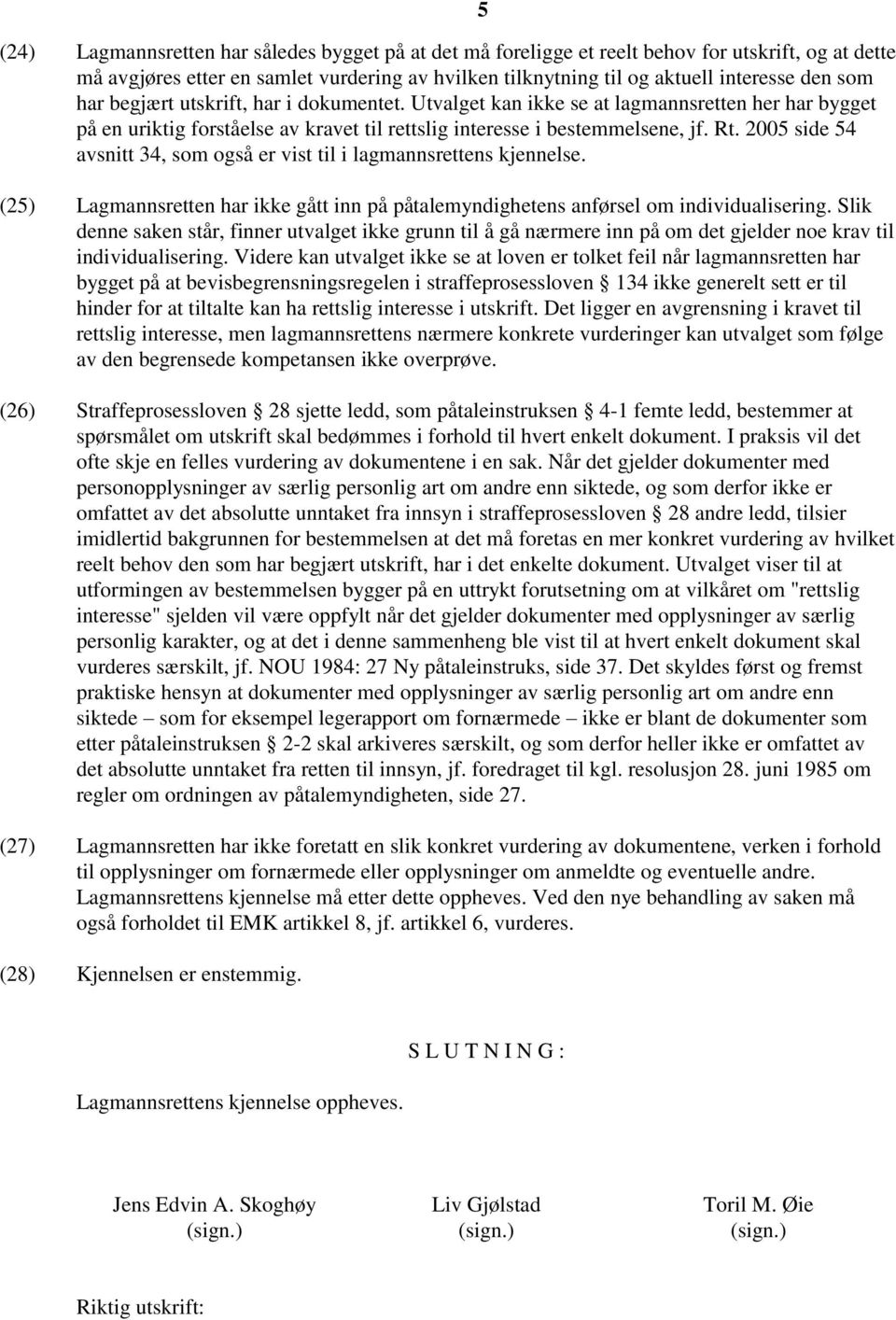 2005 side 54 avsnitt 34, som også er vist til i lagmannsrettens kjennelse. (25) Lagmannsretten har ikke gått inn på påtalemyndighetens anførsel om individualisering.