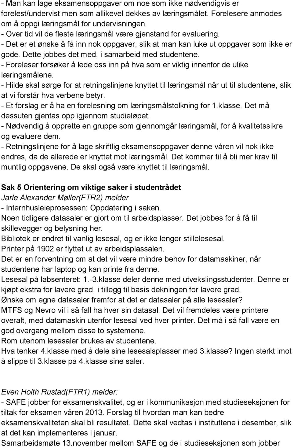 Dette jobbes det med, i samarbeid med studentene. - Foreleser forsøker å lede oss inn på hva som er viktig innenfor de ulike læringsmålene.