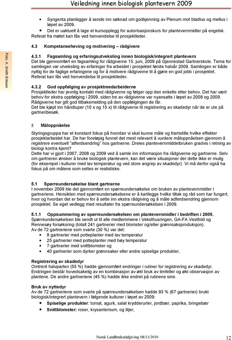 3 Kompetanseheving og motivering rådgivere 4.3.1 Fagsamling og erfaringsutveksling innen biologisk/integrert plantevern Det ble gjennomført en fagsamling for rådgiverne 15.