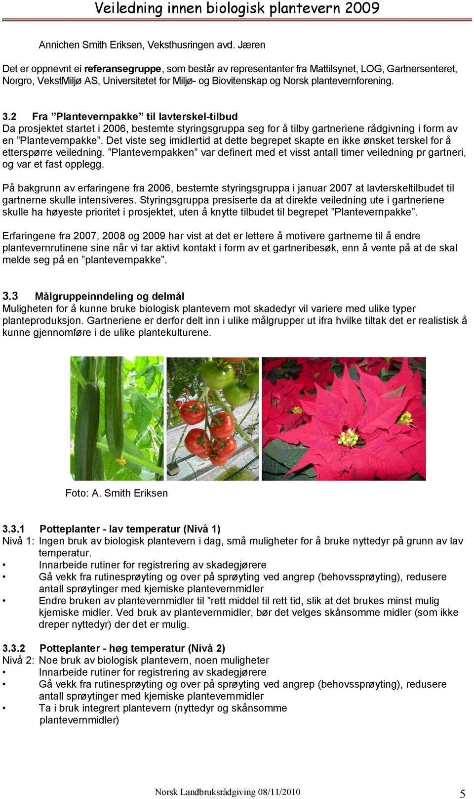 plantevernforening. 3.2 Fra Plantevernpakke til lavterskel-tilbud Da prosjektet startet i 2006, bestemte styringsgruppa seg for å tilby gartneriene rådgivning i form av en Plantevernpakke.