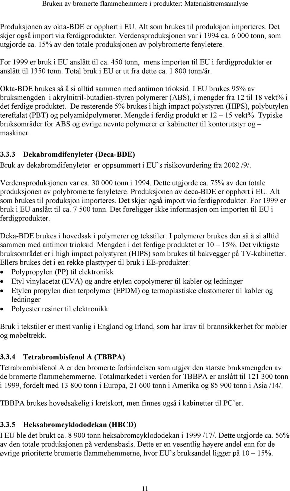 Total bruk i EU er ut fra dette ca. 1 800 tonn/år. Okta-BDE brukes så å si alltid sammen med antimon trioksid.