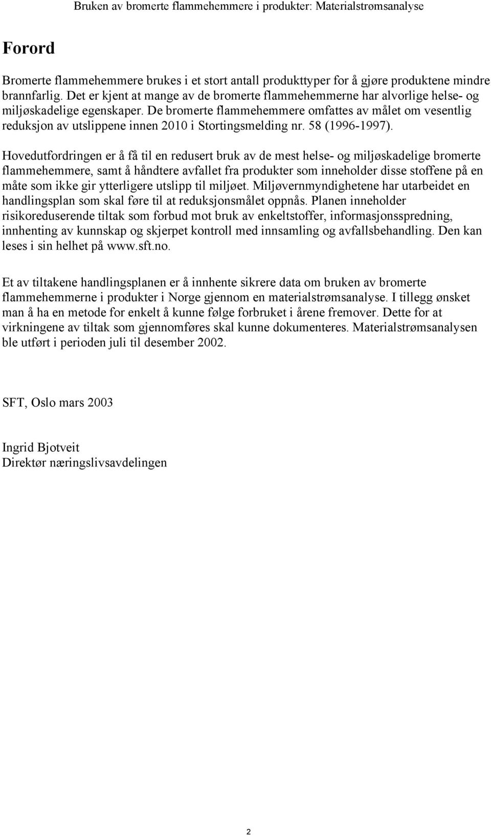 De bromerte flammehemmere omfattes av målet om vesentlig reduksjon av utslippene innen 2010 i Stortingsmelding nr. 58 (1996-1997).