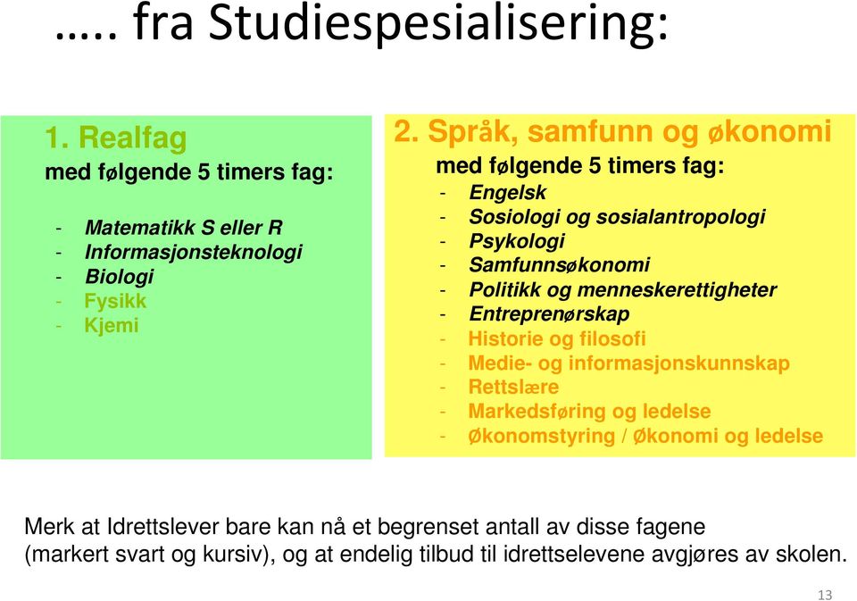 menneskerettigheter - Entreprenørskap - Historie og filosofi - Medie- og informasjonskunnskap - Rettslære - Markedsføring og ledelse - Økonomstyring /