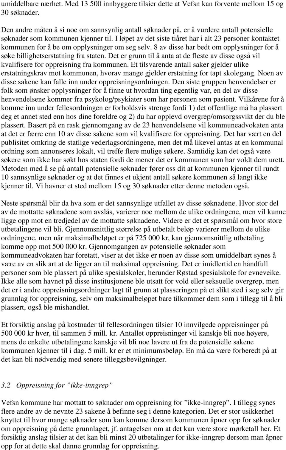 I løpet av det siste tiåret har i alt 23 personer kontaktet kommunen for å be om opplysninger om seg selv. 8 av disse har bedt om opplysninger for å søke billighetserstatning fra staten.