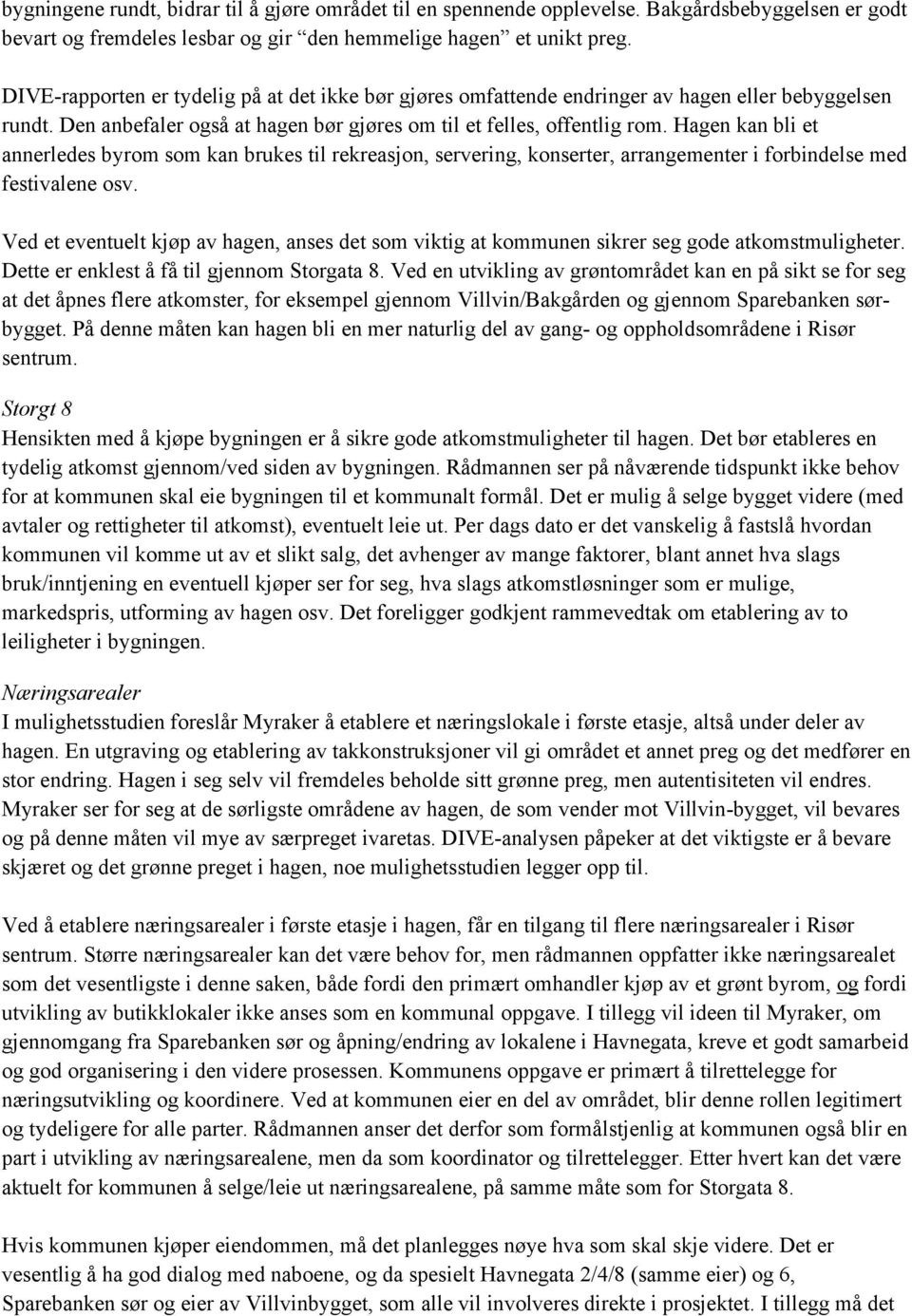 Hagen kan bli et annerledes byrom som kan brukes til rekreasjon, servering, konserter, arrangementer i forbindelse med festivalene osv.