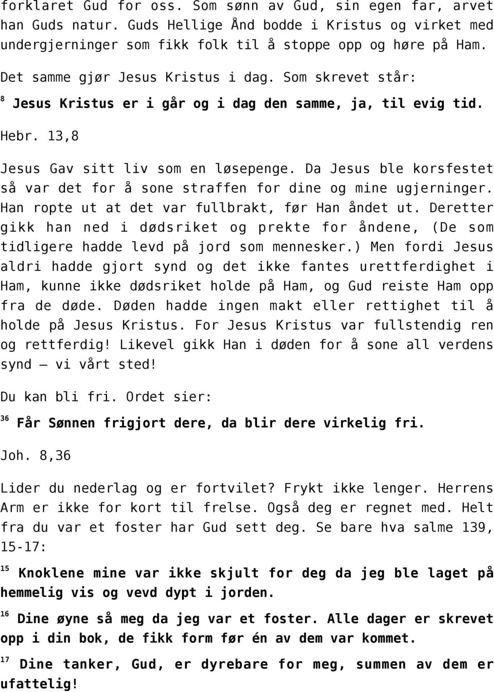 Da Jesus ble korsfestet så var det for å sone straffen for dine og mine ugjerninger. Han ropte ut at det var fullbrakt, før Han åndet ut.