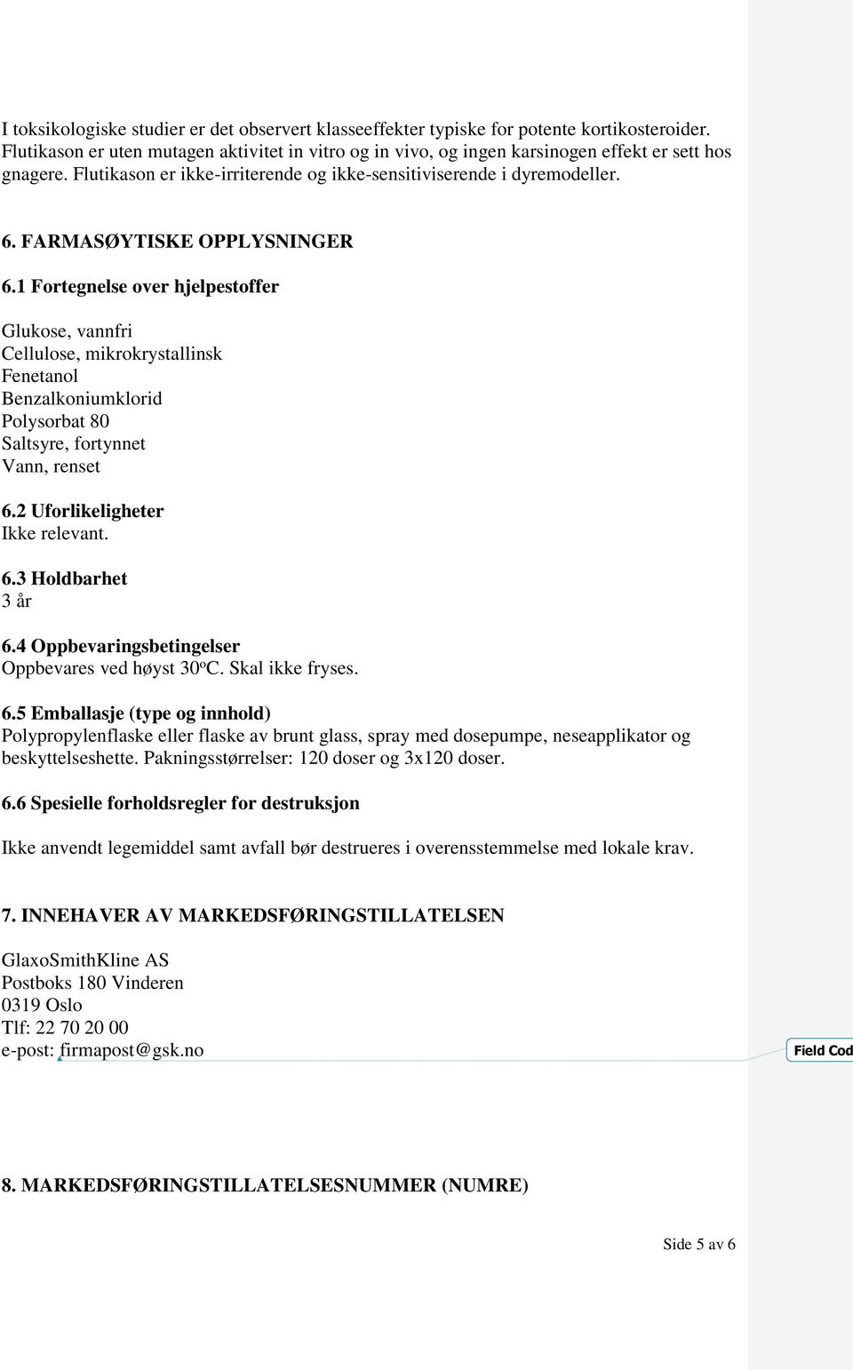 1 Fortegnelse over hjelpestoffer Glukose, vannfri Cellulose, mikrokrystallinsk Fenetanol Benzalkoniumklorid Polysorbat 80 Saltsyre, fortynnet Vann, renset 6.2 Uforlikeligheter Ikke relevant. 6.3 Holdbarhet 3 år 6.