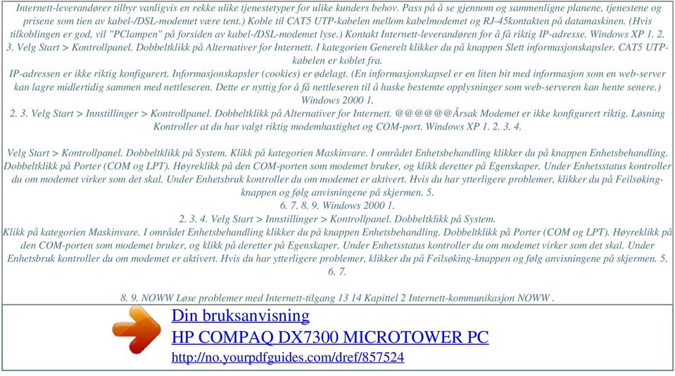 (Hvis tilkoblingen er god, vil "PClampen" på forsiden av kabel-/dsl-modemet lyse.) Kontakt Internett-leverandøren for å få riktig IP-adresse. Windows XP 1. 2. 3. Velg Start > Kontrollpanel.