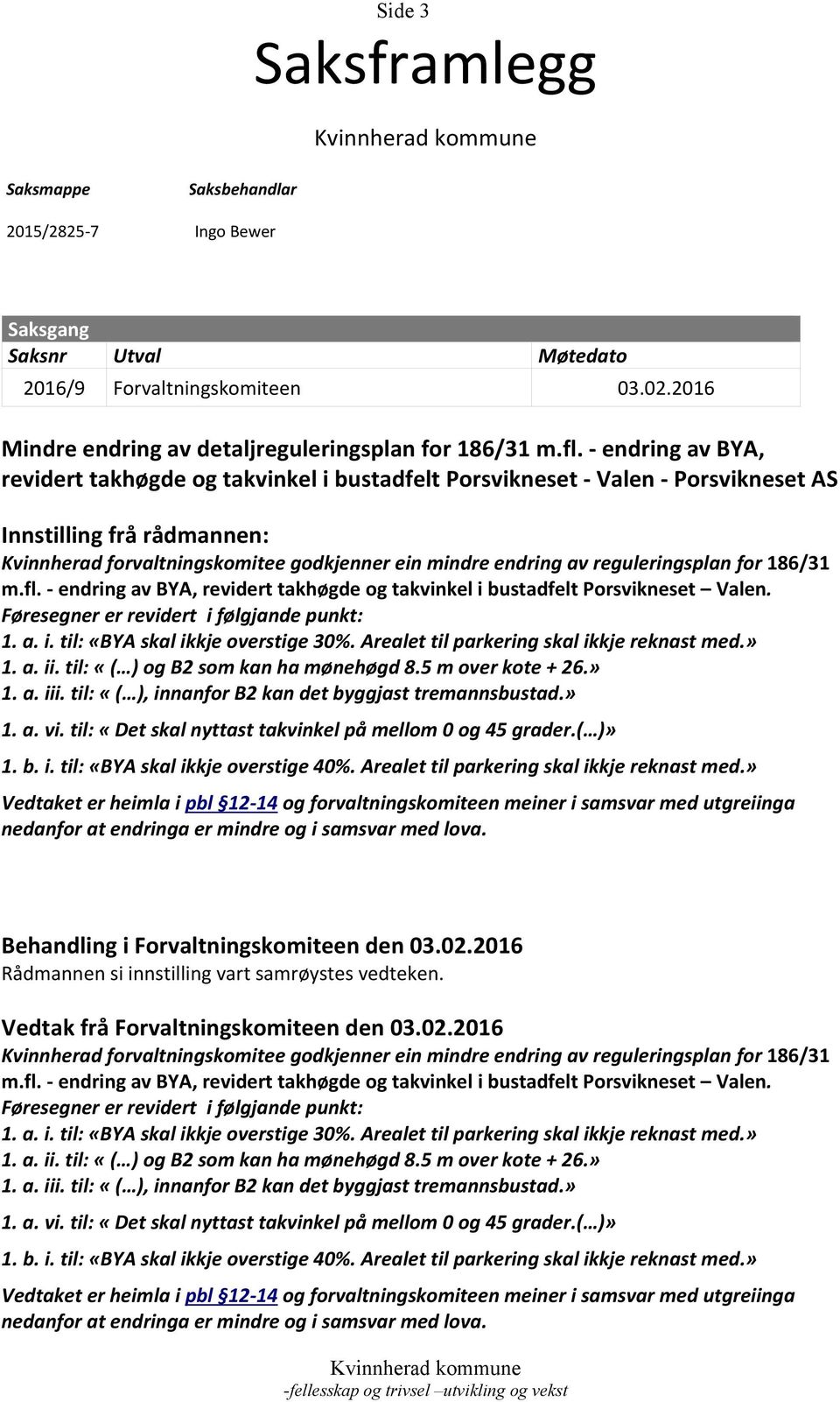 reguleringsplan for 186/31 m.fl. - endring av BYA, revidert takhøgde og takvinkel i bustadfelt Porsvikneset Valen. Føresegner er revidert i følgjande punkt: 1. a. i. til: «BYA skal ikkje overstige 30%.