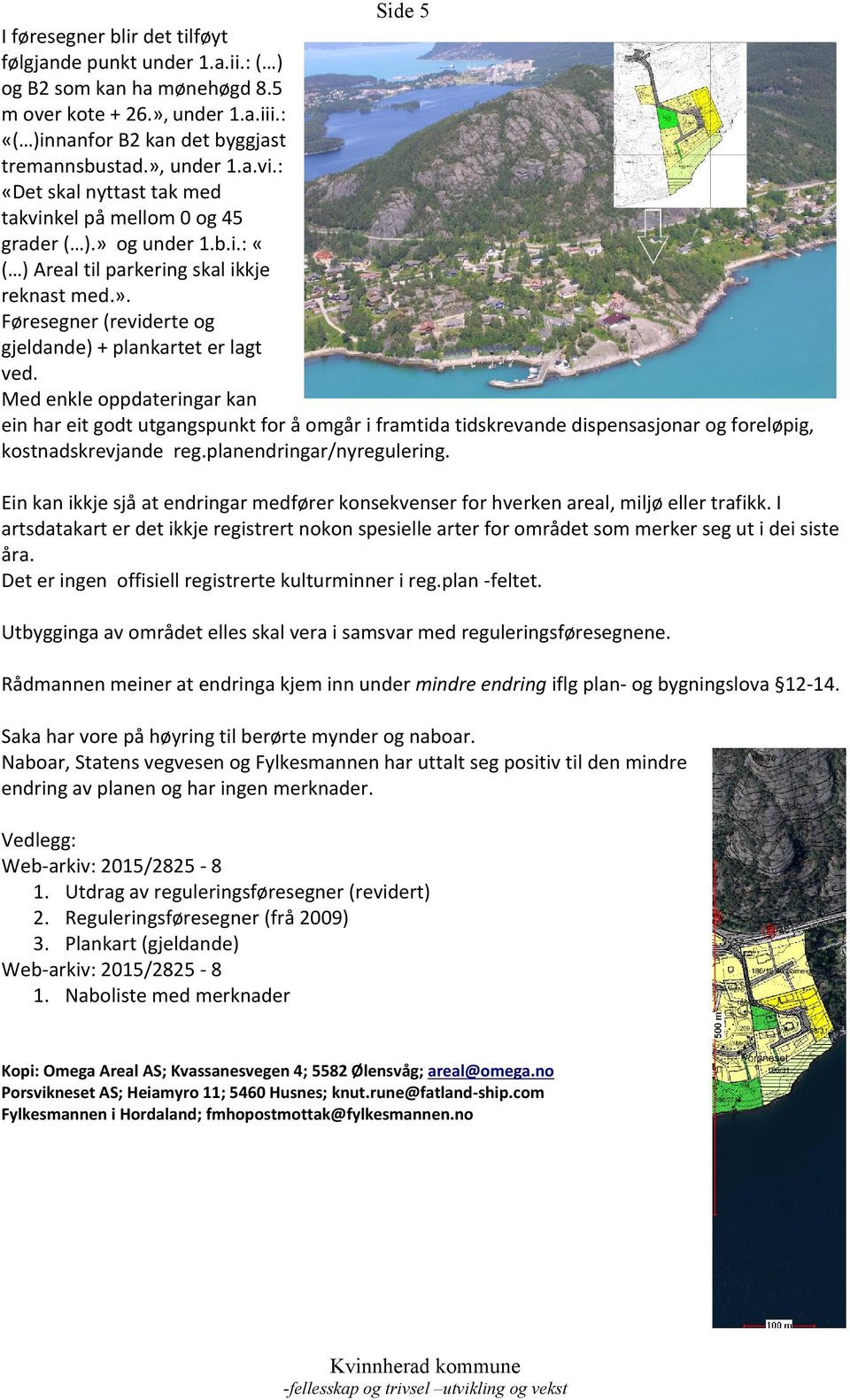 Med enkle oppdateringar kan ein har eit godt utgangspunkt for å omgår i framtida tidskrevande dispensasjonar og foreløpig, kostnadskrevjande reg.planendringar/nyregulering.