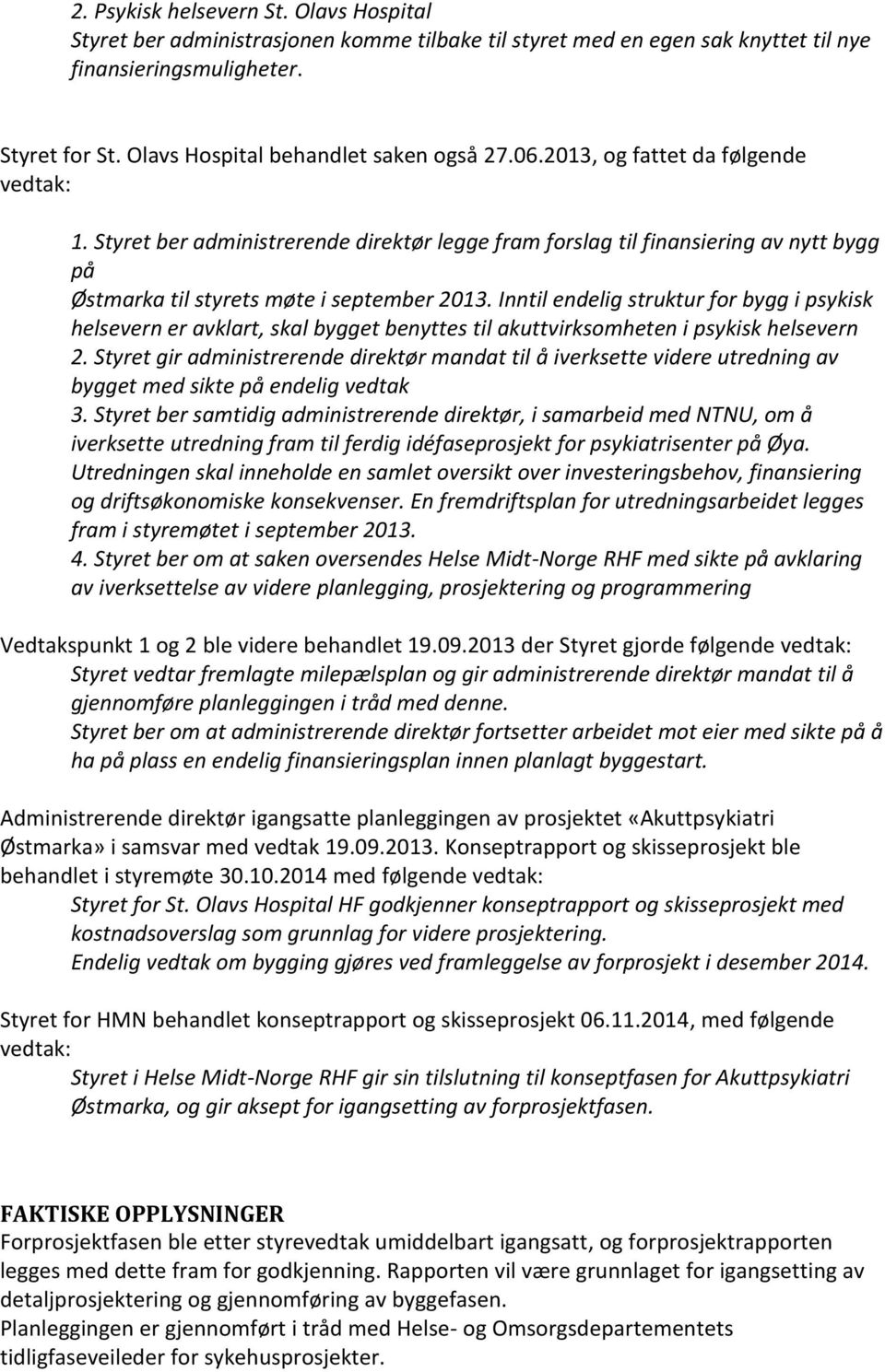 Styret ber administrerende direktør legge fram forslag til finansiering av nytt bygg på Østmarka til styrets møte i september 2013.