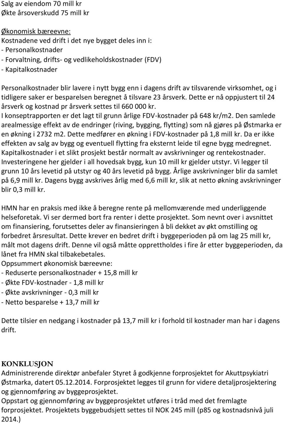 Dette er nå oppjustert til 24 årsverk og kostnad pr årsverk settes til 660 000 kr. I konseptrapporten er det lagt til grunn årlige FDV-kostnader på 648 kr/m2.