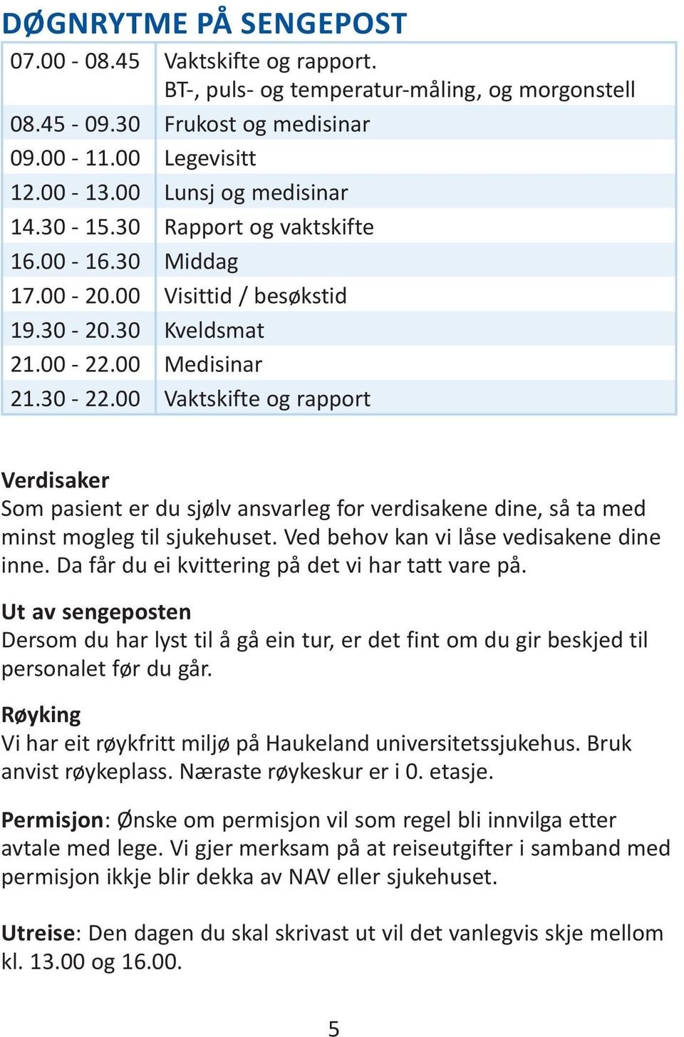 00 Vaktskifte og rapport Verdisaker Som pasient er du sjølv ansvarleg for verdisakene dine, så ta med minst mogleg til sjukehuset. Ved behov kan vi låse vedisakene dine inne.