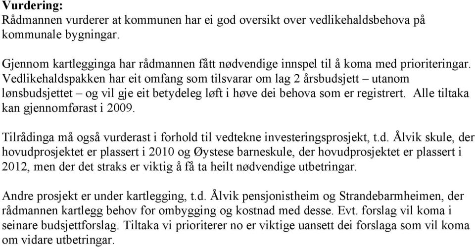 Tilrådinga må også vurderast i forhold til vedtekne investeringsprosjekt, t.d. Ålvik skule, der hovudprosjektet er plassert i 2010 og Øystese barneskule, der hovudprosjektet er plassert i 2012, men der det straks er viktig å få ta heilt nødvendige utbetringar.