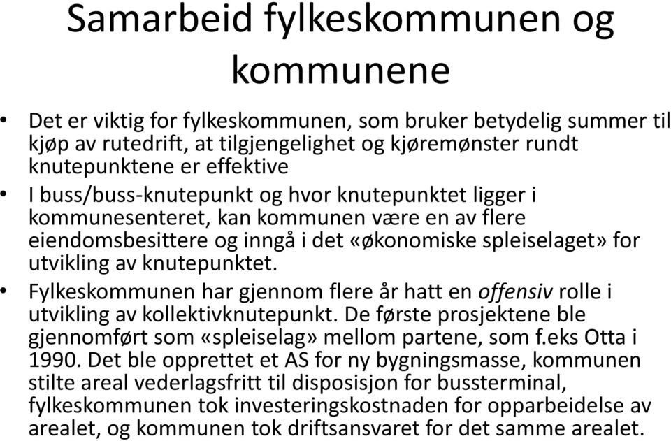 Fylkeskommunen har gjennom flere år hatt en offensiv rolle i utvikling av kollektivknutepunkt. De første prosjektene ble gjennomført som «spleiselag» mellom partene, som f.eks Otta i 1990.