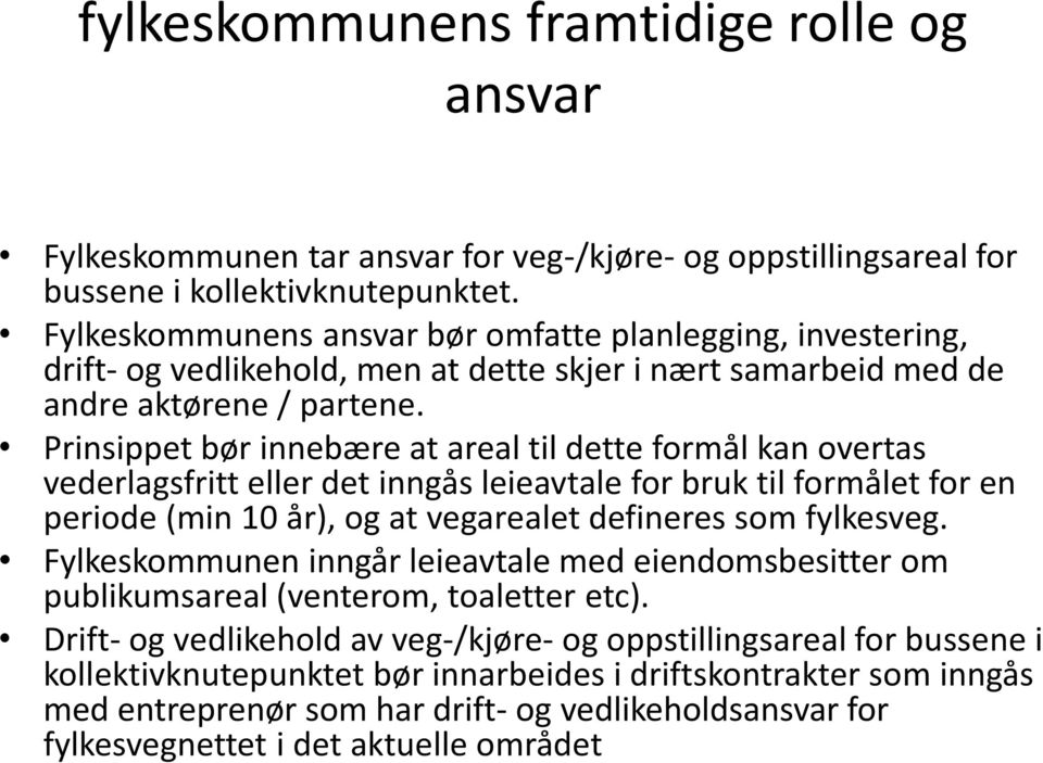 Prinsippet bør innebære at areal til dette formål kan overtas vederlagsfritt eller det inngås leieavtale for bruk til formålet for en periode (min 10 år), og at vegarealet defineres som fylkesveg.