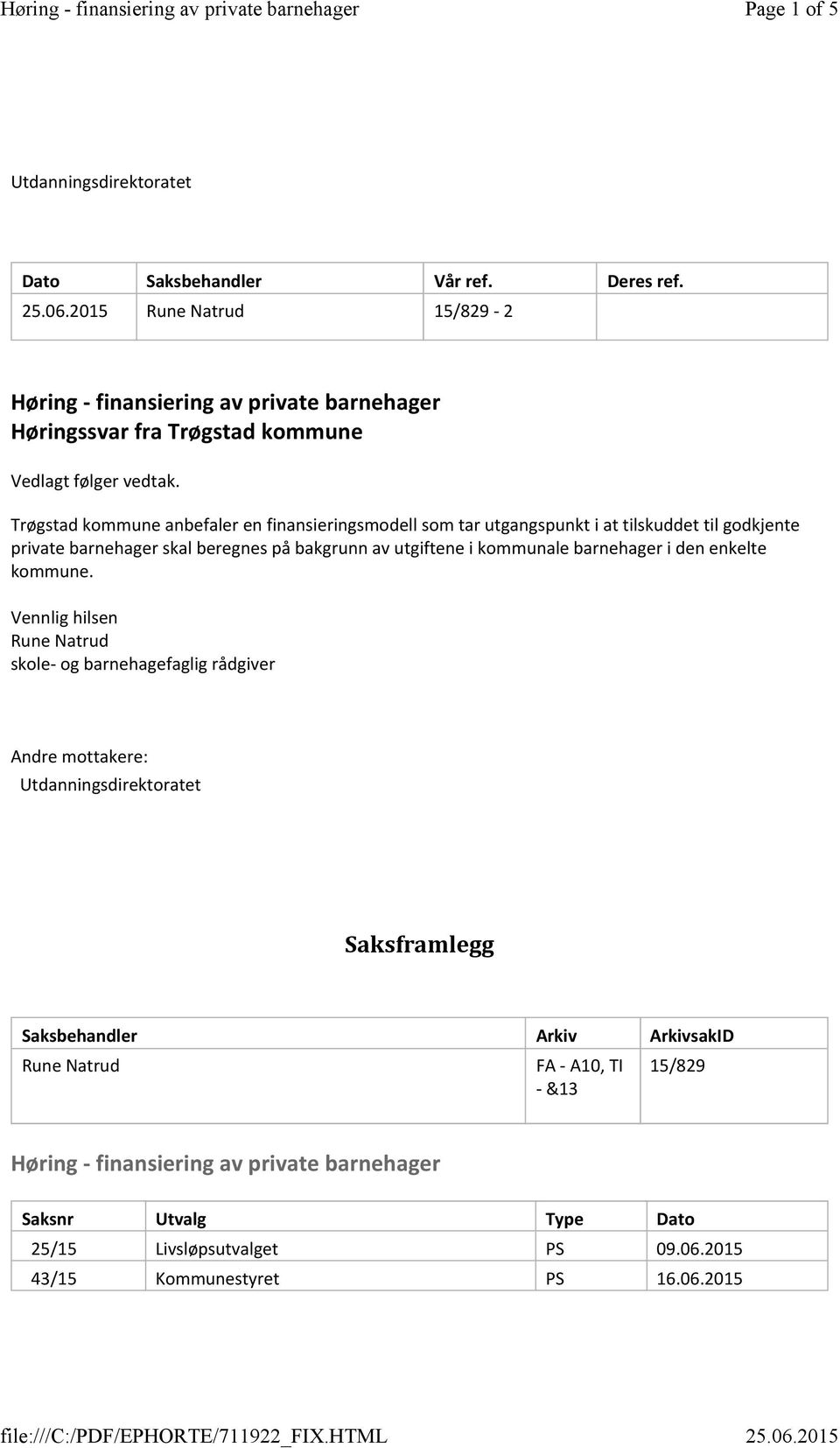 Vennlig hilsen Rune Natrud skole- og barnehagefaglig rådgiver Andre mottakere: Utdanningsdirektoratet Saksframlegg Saksbehandler