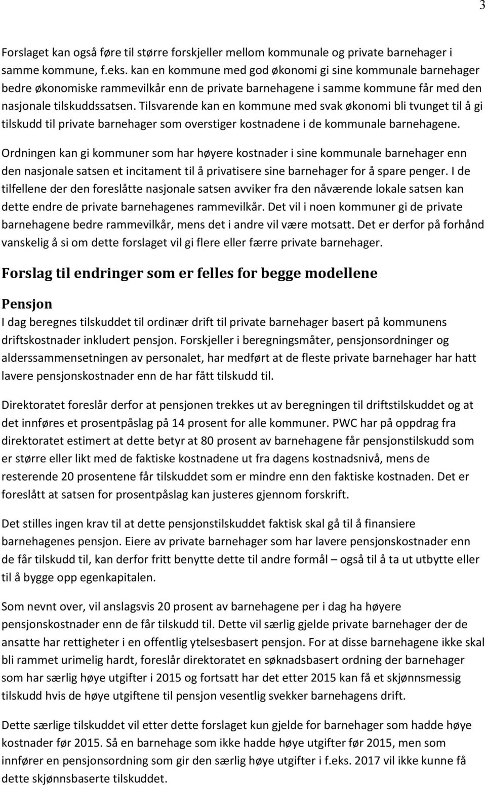 Tilsvarende kan en kommune med svak økonomi bli tvunget til å gi tilskudd til private barnehager som overstiger kostnadene i de kommunale barnehagene.