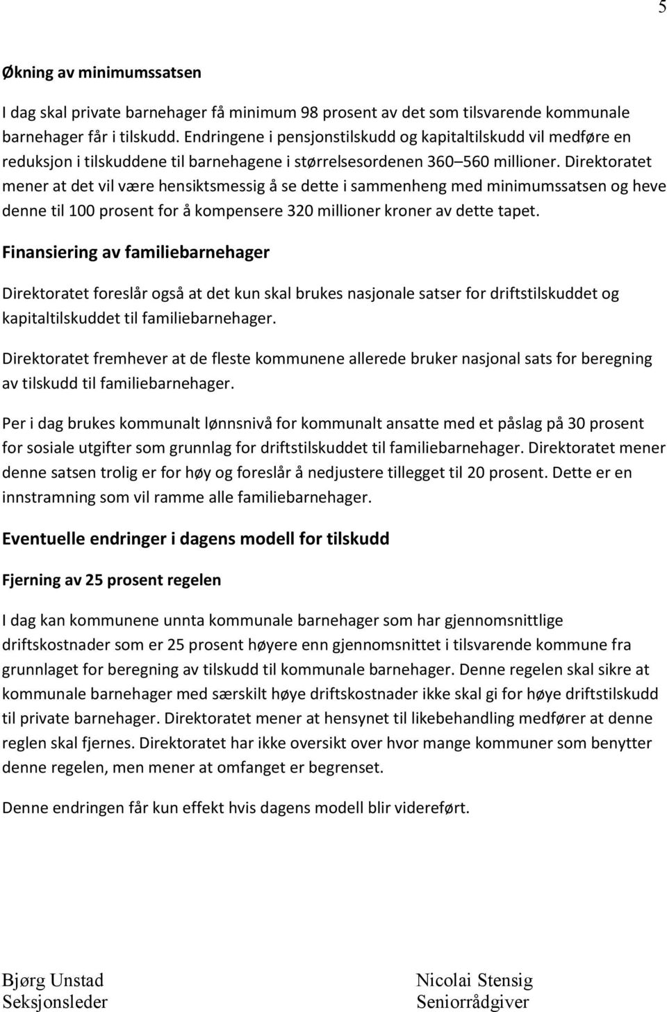 Direktoratet mener at det vil være hensiktsmessig å se dette i sammenheng med minimumssatsen og heve denne til 100 prosent for å kompensere 320 millioner kroner av dette tapet.