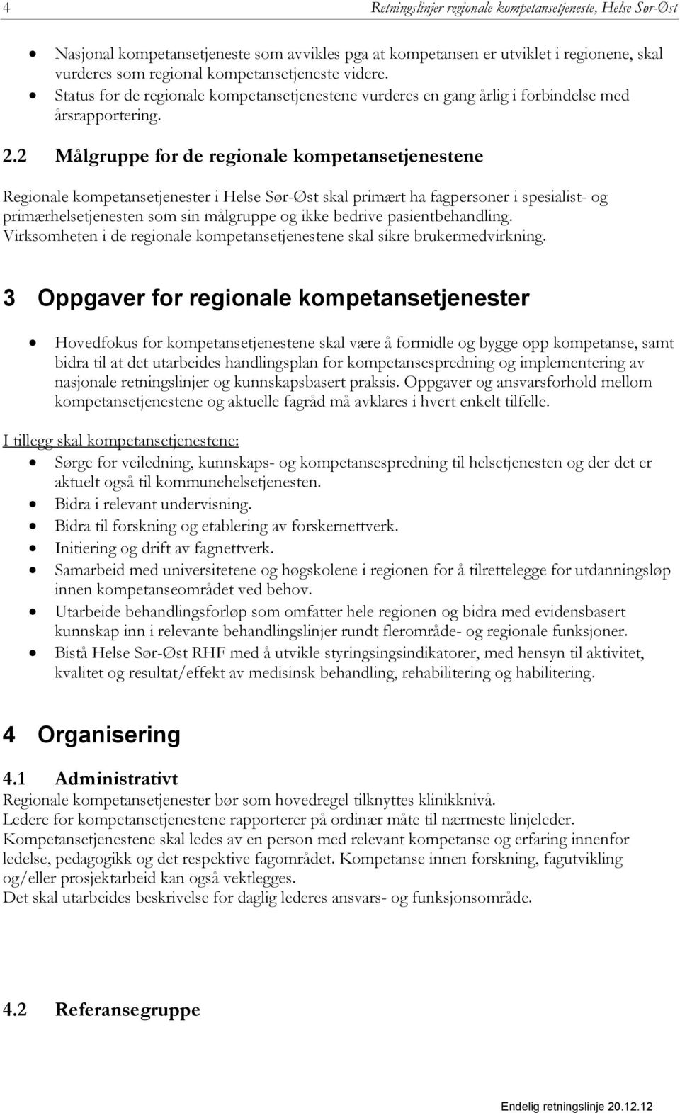 2 Målgruppe for de regionale kompetansetjenestene Regionale kompetansetjenester i Helse Sør-Øst skal primært ha fagpersoner i spesialist- og primærhelsetjenesten som sin målgruppe og ikke bedrive