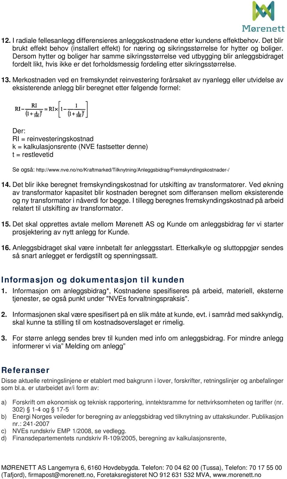 Merkostnaden ved en fremskyndet reinvestering forårsaket av nyanlegg eller utvidelse av eksisterende anlegg blir beregnet etter følgende formel: Der: RI = reinvesteringskostnad k = kalkulasjonsrente